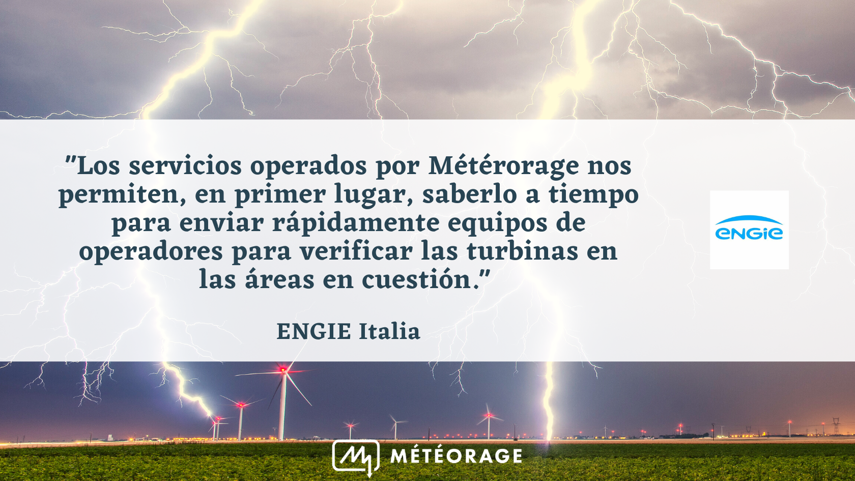 "Los servicios operados por Métérorage nos permiten, en primer lugar, saberlo a tiempo para enviar rápidamente equipos de operadores para verificar las turbinas en las áreas en cuestión." ENGIE Italia