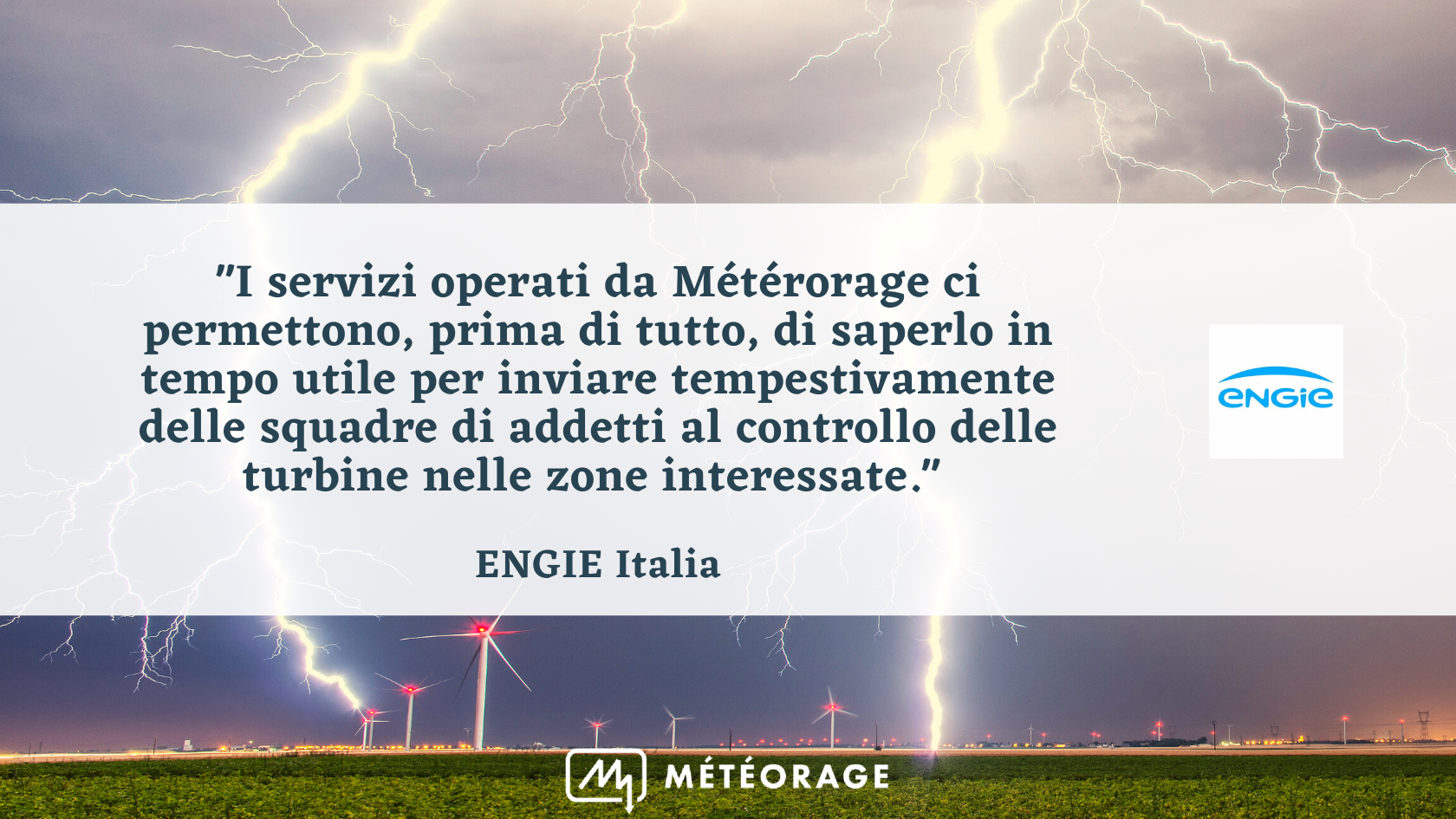 "I servizi operati da Métérorage ci permettono, prima di tutto, di saperlo in tempo utile per inviare tempestivamente delle squadre di addetti al controllo delle turbine nelle zone interessate", Engie Italia